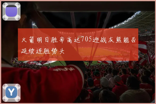 火箭明日胜率高达705迎战灰熊能否延续连胜势头